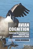 Avian Cognition: Exploring the Intelligence, Behavior, and Individuality of Birds